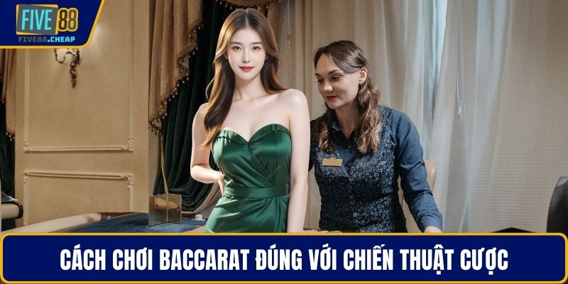 Cách chơi baccarat đúng với chiến thuật cược