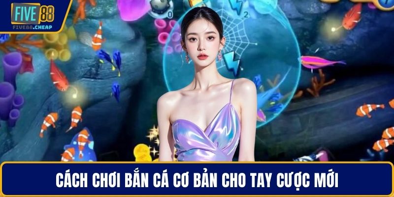 Cách chơi bắn cá cơ bản cho tay cược mới
