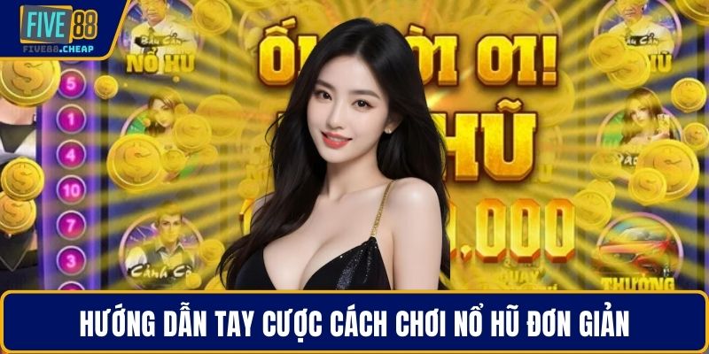 Hướng dẫn tay cược cách chơi nổ hũ đơn giản