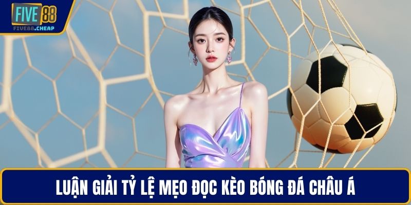 Luận giải tỷ lệ mẹo đọc kèo bóng đá châu Á