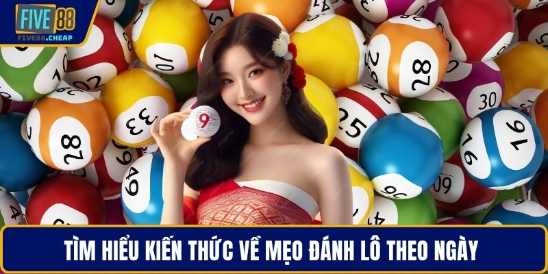 Tìm hiểu kiến thức về mẹo đánh lô theo ngày 